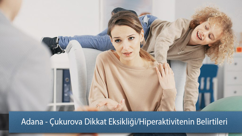 Adana - Çukurova Dikkat Eksikliği ve Hiperaktivite Bozukluğun Belirtileri