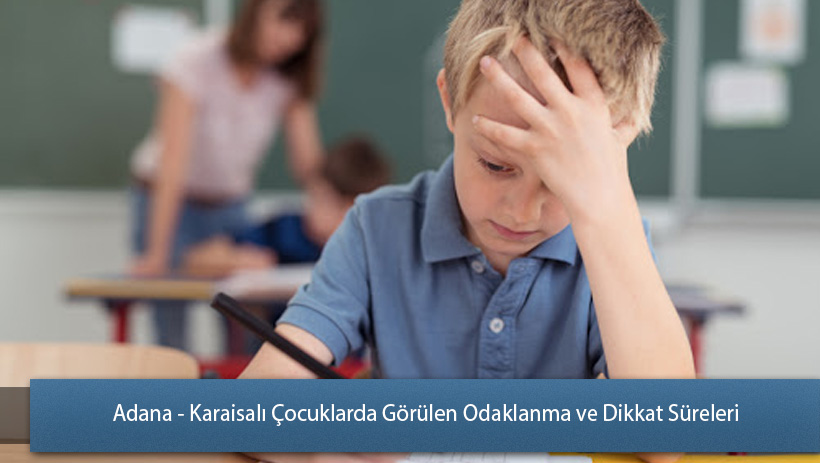 Adana - Karaisalı Çocuklarda Görülen Odaklanma ve Dikkat Süreleri