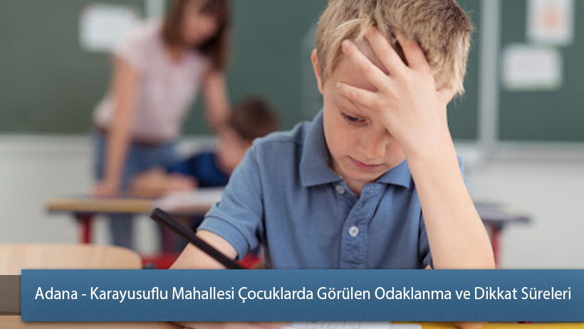 Adana - Karayusuflu Mahallesi Çocuklarda Görülen Odaklanma ve Dikkat Süreleri