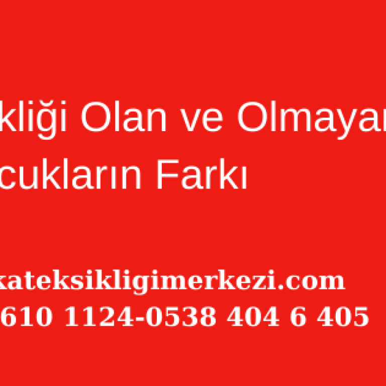 Dikkat Eksikliği Olan ve Olmayan Çocukların Farkı