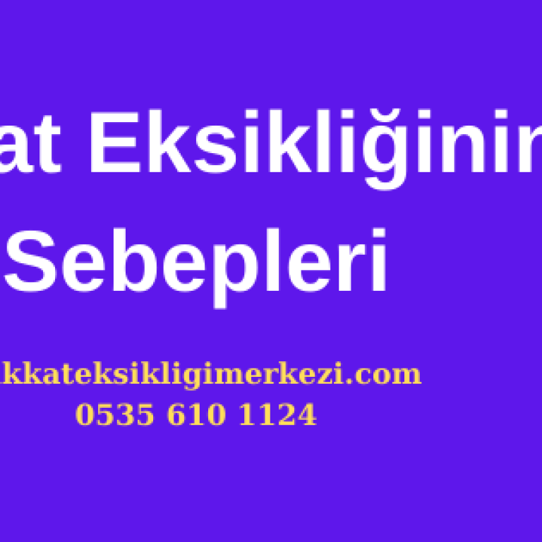 Dikkat Eksikliğinin Sebepleri