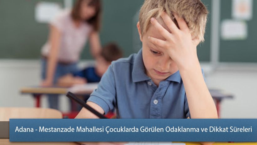 Adana - Mestanzade Mahallesi Çocuklarda Görülen Odaklanma ve Dikkat Süreleri