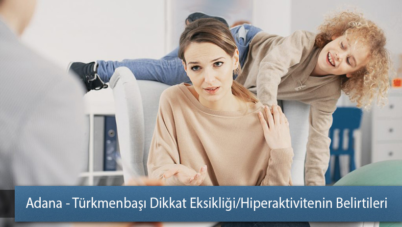 Adana - Türkmenbaşı Dikkat Eksikliği ve Hiperaktivite Bozukluğun Belirtileri