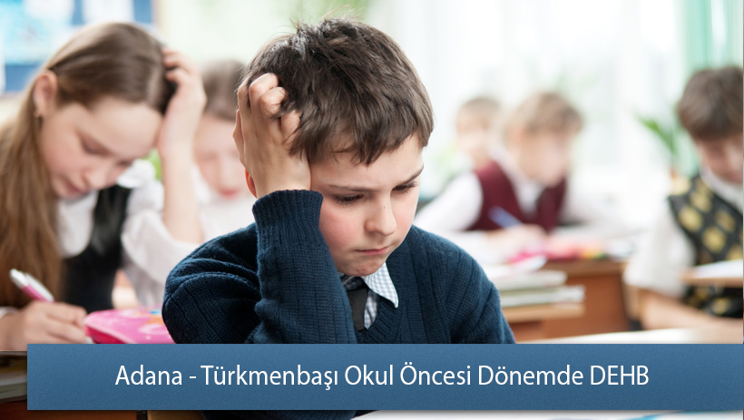 Adana - Türkmenbaşı Okul Öncesi Dönemde Dikkat Eksikliği ve Hiperaktivite Bozukluğu